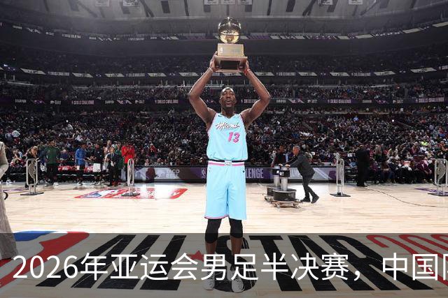 2026年亚运会男足半决赛，中国队时隔多年进四强